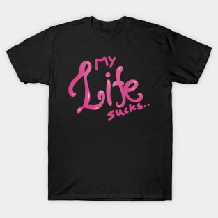 My life sucks.. text only T-Shirt